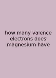 How Many Valence Electrons Does Magnesium Have