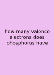 How Many Valence Electrons Does Phosphorus Have
