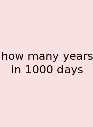 How Many Years In 1000 Days