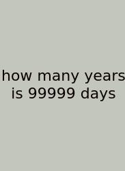 How Many Years Is 99999 Days