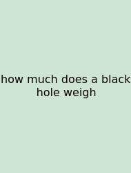 How Much Does A Black Hole Weigh