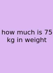 How Much Is 75 Kg In Weight