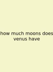 How Much Moons Does Venus Have