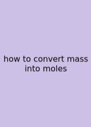 How To Convert Mass Into Moles