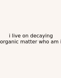 I Live On Decaying Organic Matter Who Am I
