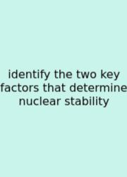 Identify The Two Key Factors That Determine Nuclear Stability