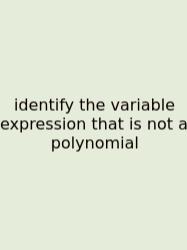Identify The Variable Expression That Is Not A Polynomial