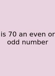 Is 70 An Even Or Odd Number