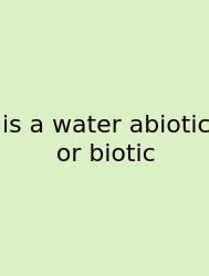 Is A Water Abiotic Or Biotic