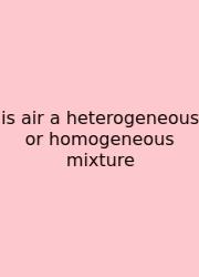 Is Air A Heterogeneous Or Homogeneous Mixture