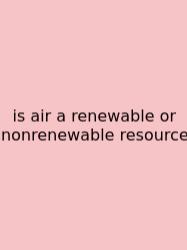 Is Air A Renewable Or Nonrenewable Resource
