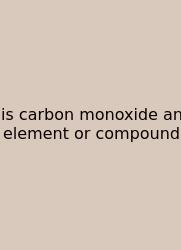 Is Carbon Monoxide An Element Or Compound