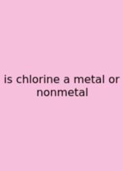 Is Chlorine A Metal Or Nonmetal