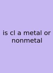 Is Cl A Metal Or Nonmetal