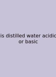 Is Distilled Water Acidic Or Basic