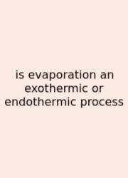 Is Evaporation An Exothermic Or Endothermic Process