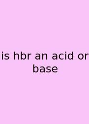 Is Hbr An Acid Or Base