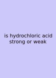 Is Hydrochloric Acid Strong Or Weak