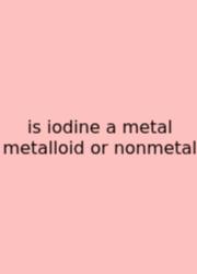Is Iodine A Metal Metalloid Or Nonmetal