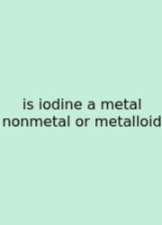 Is Iodine A Metal Nonmetal Or Metalloid