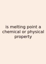 Is Melting Point A Chemical Or Physical Property