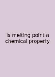 Is Melting Point A Chemical Property