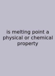 Is Melting Point A Physical Or Chemical Property
