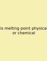 Is Melting Point Physical Or Chemical