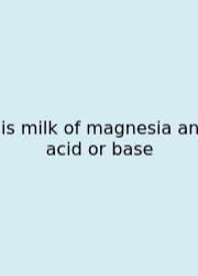 Is Milk Of Magnesia An Acid Or Base