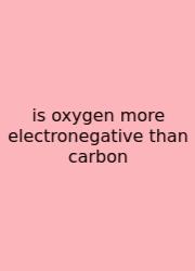 Is Oxygen More Electronegative Than Carbon