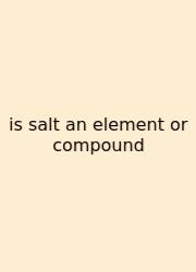 Is Salt An Element Or Compound