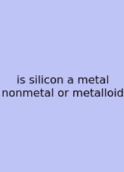 Is Silicon A Metal Nonmetal Or Metalloid