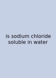 Is Sodium Chloride Soluble In Water
