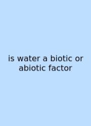 Is Water A Biotic Or Abiotic Factor