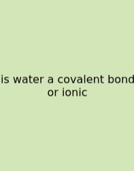 Is Water A Covalent Bond Or Ionic