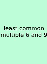 Least Common Multiple 6 And 9
