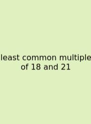 Least Common Multiple Of 18 And 21