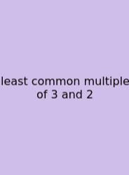 Least Common Multiple Of 3 And 2