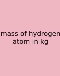 Mass Of Hydrogen Atom In Kg