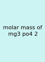 Molar Mass Of Mg3 Po4 2