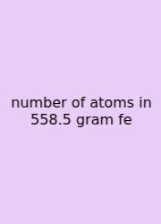 Number Of Atoms In 558.5 Gram Fe