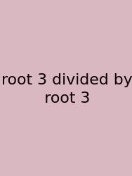 Root 3 Divided By Root 3