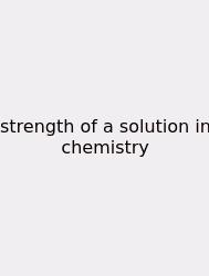 Strength Of A Solution In Chemistry