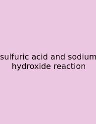 Sulfuric Acid And Sodium Hydroxide Reaction