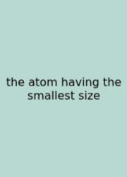 The Atom Having The Smallest Size