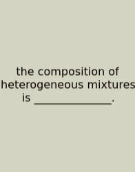 The Composition Of Heterogeneous Mixtures Is ______________.