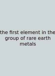 The First Element In The Group Of Rare Earth Metals