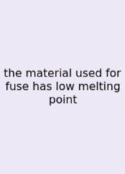 The Material Used For Fuse Has Low Melting Point