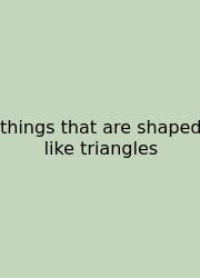 Things That Are Shaped Like Triangles