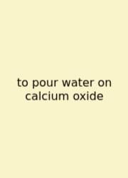 To Pour Water On Calcium Oxide